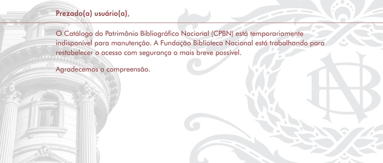 Prezado usuário, O Catálogo do Patrimônio Bibliográfico Nacional (CPBN) está temporariamente indisponível para manutenção.