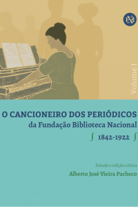 O CANCIONEIRO DOS PERIÓDICOS da Fundação Biblioteca Nacional ∫ 1842-1922 ∫ VOLUME 1