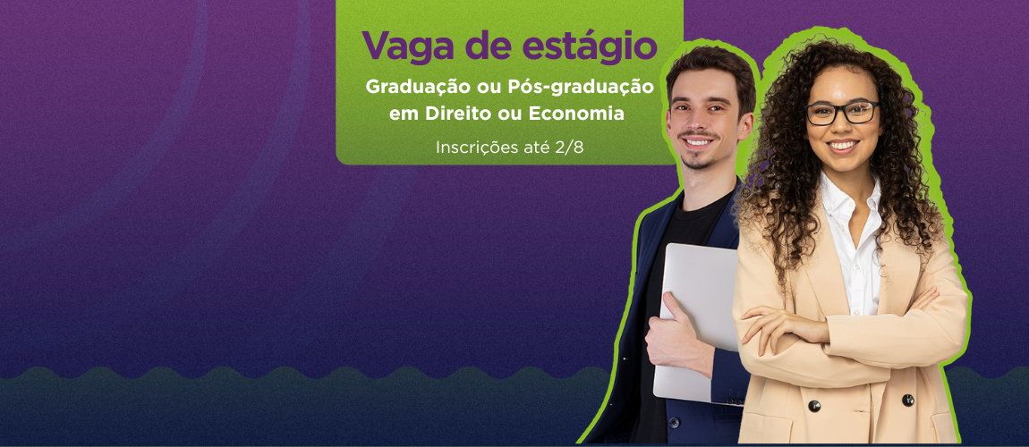 Cade abre vaga de estágio na Coordenação Geral de Análise Antitruste 1 (CGAA1)
