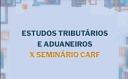  Botão Estudos Tributários e Aduaneiros do X Seminário CARF