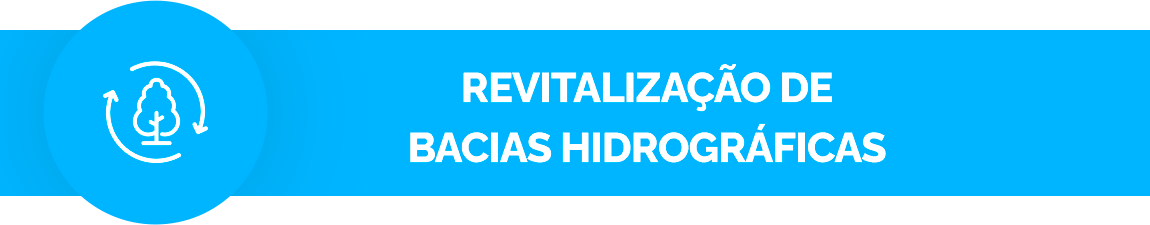 Fundo azul claro, contém um ícone de uma seta em volta de uma árvore. Texto: Revitalização de bacias hidrográficas