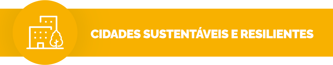 Fundo amarelo escuro, contém um ícone de prédios e uma árvore. Texto: Cidades Sustentáveis e Resilientes