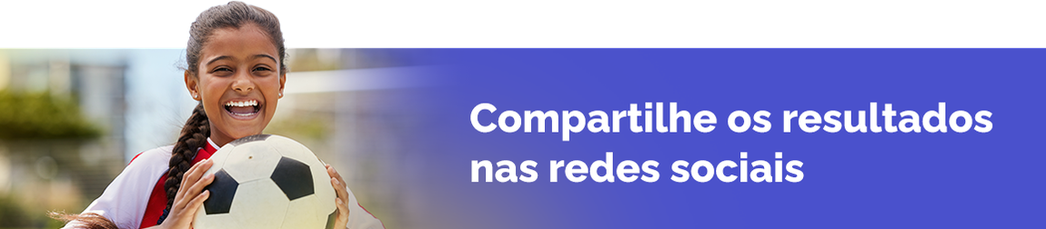 Menina sorri segurando uma bola. Texto Compartilhe os resultados nas redes sociais