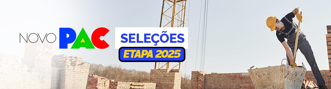 Homem trabalhando na obra. Texto: Incrições abertas. Novo PAC Seleções Etapa 2025
