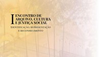 I Seminário Arquivo, Cultura e Justiça Social - Identificação, Representação e Reconhecimento