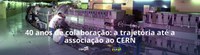 40 anos de colaboração: a trajetória até a associação ao CERN