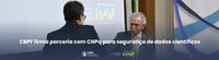 CBPF firma parceria com CNPq para segurança de dados científicos