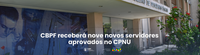 CBPF receberá nove novos servidores aprovados no CPNU
