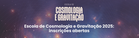 Escola de Cosmologia e Gravitação 2025: inscrições abertas