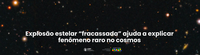 Explosão estelar “fracassada” ajuda a explicar fenômeno raro no cosmos