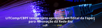 LITComp/CBPF tem projeto aprovado em Edital da Faperj para renovação da Rede-Rio