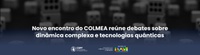 Novo encontro do COLMEA reúne debates sobre dinâmica complexa e tecnologias quânticas