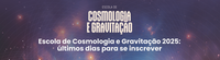 Últimos dias para se inscrever na Escola de Cosmologia e Gravitação