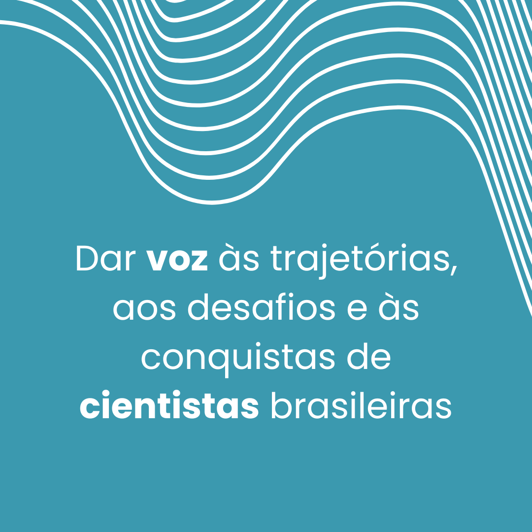 Dar voz às trajetórias, aos desafios e às conquistas de cientistas brasileiras