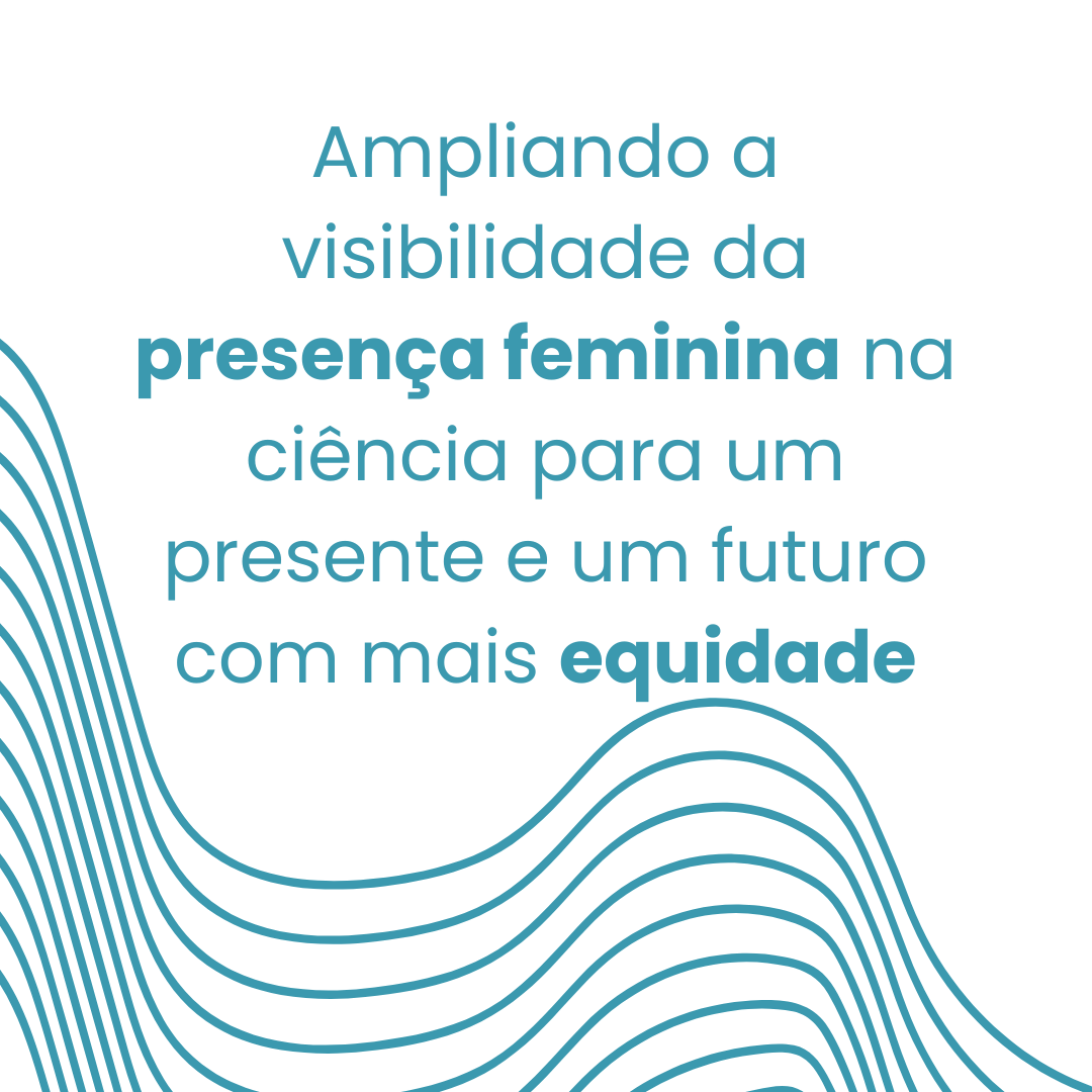 Ampliando a visibilidade da presença feminina na ciência para um presente e um futuro com mais equid