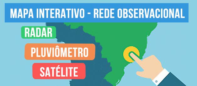 Mapa Interativo  - Rede Observacional. Radar, Pluviômetro e Satélite