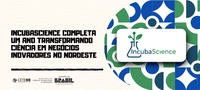IncubaScience completa um ano transformando ciência em negócios inovadores no Nordeste