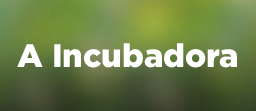 Botão com fundo verde. Texto: A Incubadora.