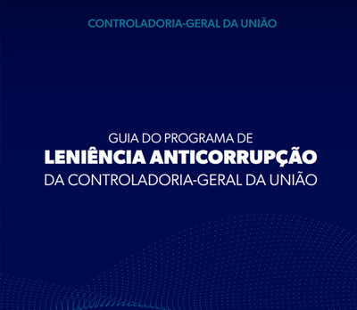 Guia do Programa Leniência Anticorrupção da Controladoria-Geral da União