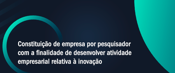 TEMA 1 : Constituição de empresa por pesquisador com a finalidade de desenvolver atividade empresarial relativa à inovação