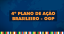 Governo Aberto: Votação define temas para o 4º Plano de Ação do Brasil