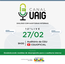 CGU realiza 12ª edição do Canal UAIG – Diálogo com Auditorias Internas