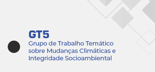 GT5 – Grupo de Trabalho Temático sobre Mudanças Climáticas e Integridade Socioambiental