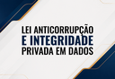 Lei Anticorrupção e Integridade Privada em Dados