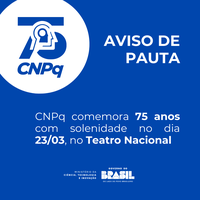 Aviso de Pauta: CNPq comemora 75 anos com solenidade no dia 23/03, no Teatro Nacional