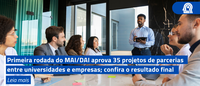 Primeira rodada do MAI/DAI aprova 35 projetos de parcerias  entre universidades e empresas; confira o resultado final