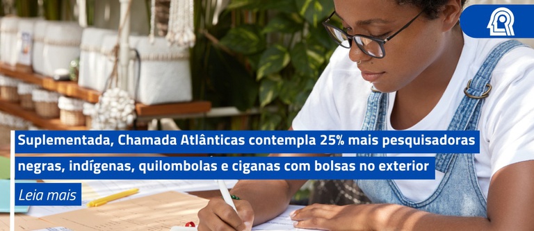 Suplementada, Chamada Atlânticas contempla 25% mais pesquisadoras negras, indígenas, quilombolas e ciganas com bolsas no exterior