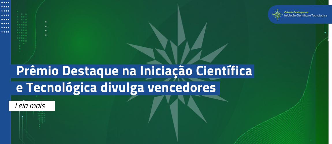 Prêmio Destaque na Iniciação Científica e Tecnológica divulga vencedores