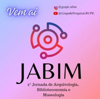 2ª edição da JORNADA DE ARQUIVOLOGIA, BIBLIOTECONOMIA E MUSEOLOGIA (JABIM)