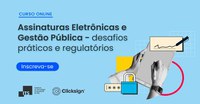 Assinaturas Eletrônicas e Gestão Pública – desafios práticos e regulatórios