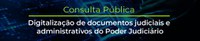 CONSULTA PÚBLICA -Digitalização de Documentos Judiciais e Administrativos do Poder Judiciário