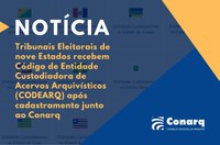 Tribunais Eleitorais de nove Estados recebem Código de Entidade Custodiadora de Acervos Arquivísticos (CODEARQ) após cadastramento junto ao Conarq