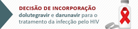 Dolutegavir e darunavir serão disponibilizados em novos esquemas de tratamento da infecção pelo HIV/AIDS