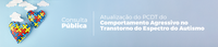 Proposta de atualização do protocolo do Comportamento Agressivo no Transtorno do Espectro do Autismo está em consulta pública