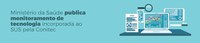 Ministério da Saúde publica monitoramento de tecnologia incorporada ao SUS pela Conitec