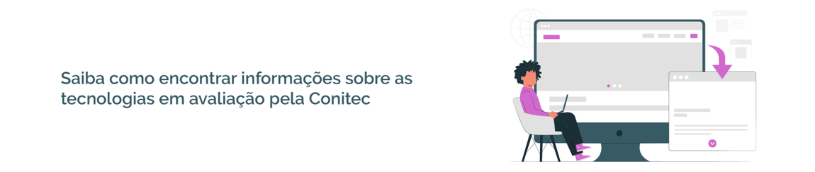 Saiba como encontrar informações sobre as tecnologias em avaliação pela Conitec