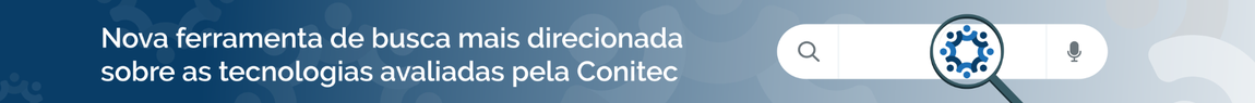 Nova ferramenta de busca mais direcionada sobre as tecnologias avaliadas pela Conitec