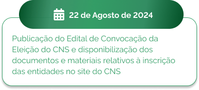 22 de agosto - Publicação do Edital de Convocação da Eleição do CNS e disponibilização dos documentos e materiais relativos à inscrição das entidades no site do CNS