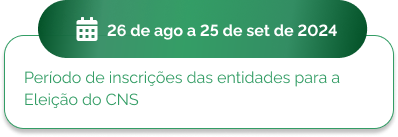 26 de agosto a 25 de setembro - Período de inscrições das entidades para a Eleição do CNS