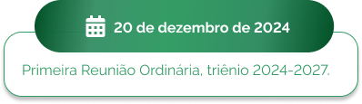 20 de dezembro - Primeira Reunião Ordinária, triênio 2024-2027.