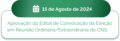 15 de agosto - Aprovação do Edital de Convocação da Eleição em Reunião Ordinária/Extraordinária do CNS.