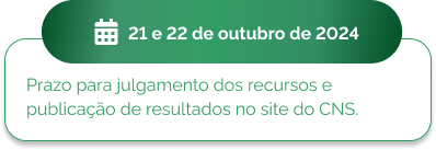 21 e 22 de outubro - Prazo para julgamento dos recursos e publicação de resultados no site do CNS.