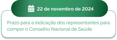 22 de novembro - Prazo para a indicação dos representantes para compor o Conselho Nacional de Saúde
