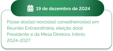 19 de dezembro - Posse dos(as) novos(as) conselheiros(as) em Reunião Extraordinária, eleição do(a) Presidente e da Mesa Diretora, triênio 2024-2027.