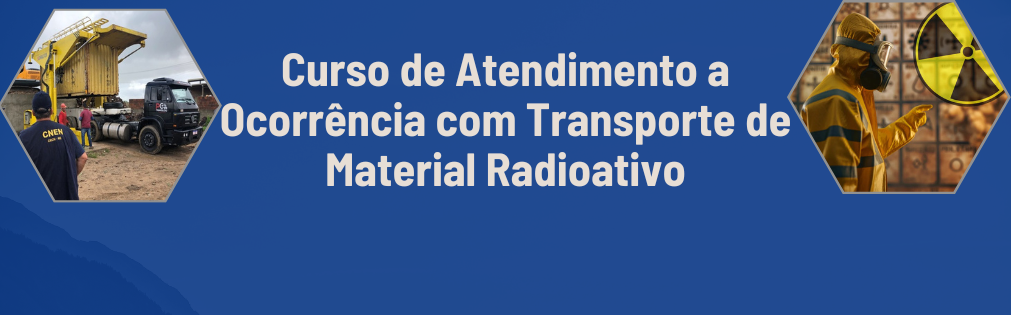 Começa hoje o Curso de Atendimento à Ocorrência com Transporte de Material Radioativo