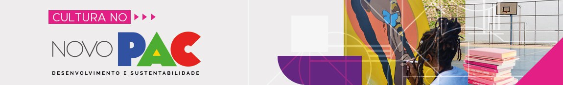 CULTURA NO - NOVO PAC - DESENVOLVIMENTO E SUSTENTABILIDADE